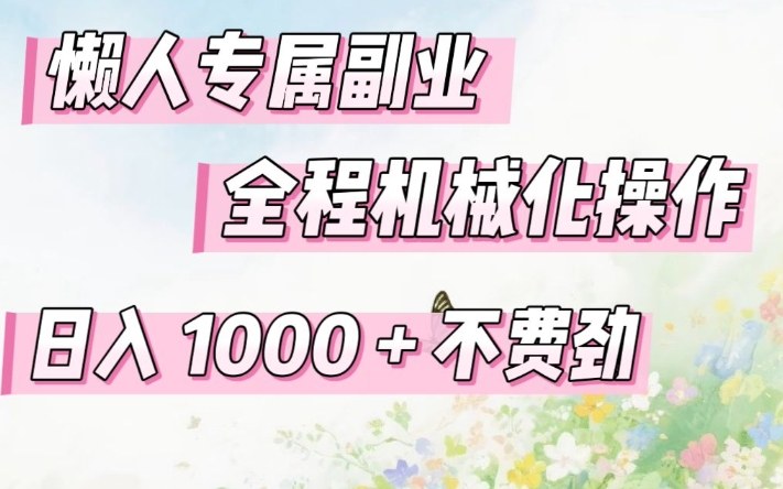 懒人专属副业，全程机械化操作，日入1k+操作简单，不费劲【揭秘】-洛柒笔记