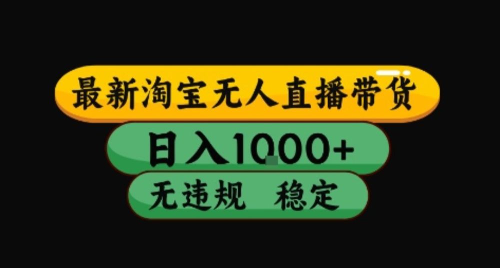 淘宝无人直播【最新】，日入1000+，独家技术，无违规无封号，可矩阵，长期稳定-洛柒笔记