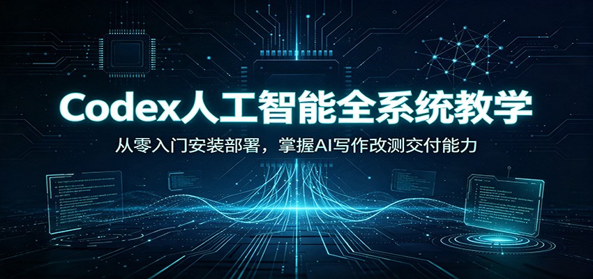 Codex人工智能全系统教学：从零入门安装部署，掌握AI写作改测交付能力-洛柒笔记