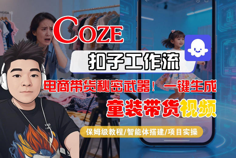 Coze智能体工作流一键生成“童装带货“短视频，全流程保姆级教学-洛柒笔记