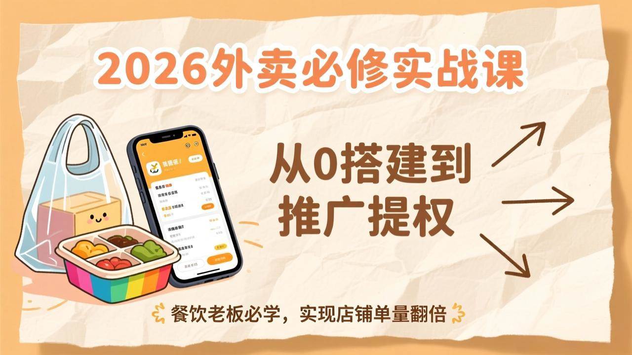 （17214期）2026外卖必修实战课：从0搭建到推广提权，餐饮老板必学，实现店铺单量翻倍-洛柒笔记