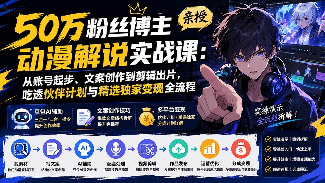 （20144期）50万粉丝博主亲授动漫解说实战课：从账号起步、文案创作到剪辑出片，吃透伙伴计划与精选独家变现全流程-洛柒笔记