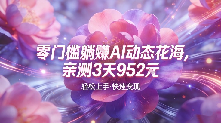 AI动态花海，竞争极小，蓝海十足，亲测3天952-洛柒笔记