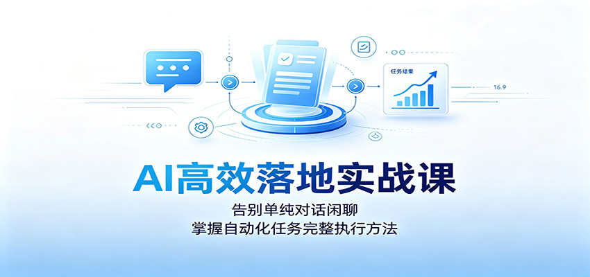 AI高效落地实战课：告别单纯对话闲聊，掌握自动化任务完整执行方法-洛柒笔记