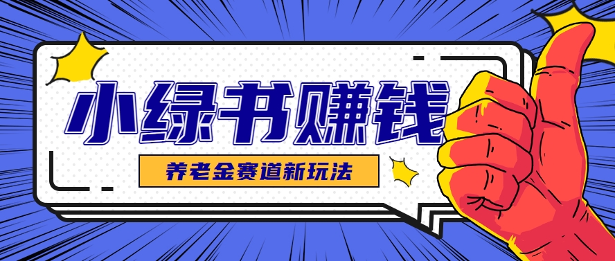 小绿书养老金赛道赚钱思路，利用业余时间轻松操作月入千元的副业项目-洛柒笔记