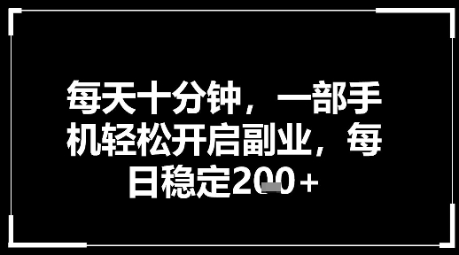 每天十分钟，一部手机轻松开启副业，每日稳定2张-洛柒笔记