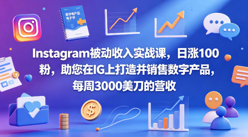 Instagram被动收入实战课，日涨100粉，助您在IG上打造并销售数字产品，每周3000美刀的营收【原创双语字幕】-洛柒笔记