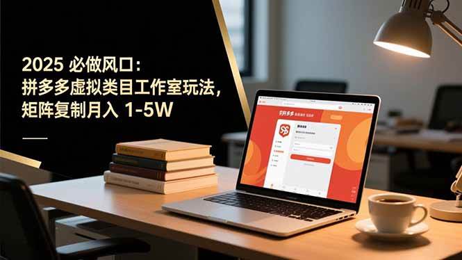 （16594期）2025 必做风口：拼多多虚拟类目工作室玩法，矩阵复制月入 1-5W-洛柒笔记