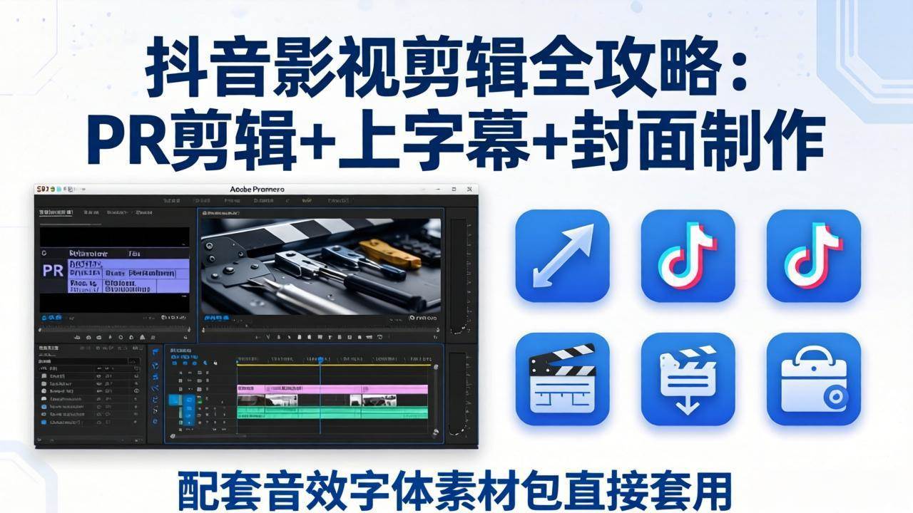 （17868期）抖音影视剪辑全攻略：PR剪辑+上字幕+封面制作，配套音效字体素材包直接套用-洛柒笔记