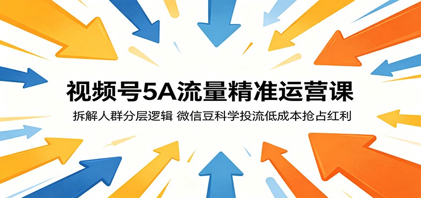 视频号5A流量精准运营课：拆解人群分层逻辑，微信豆科学投流低成本抢占红利-洛柒笔记