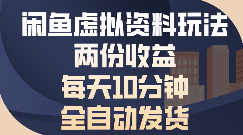 最新闲鱼虚拟资料玩法两份收益每天5分钟全自动发货日入500-洛柒笔记