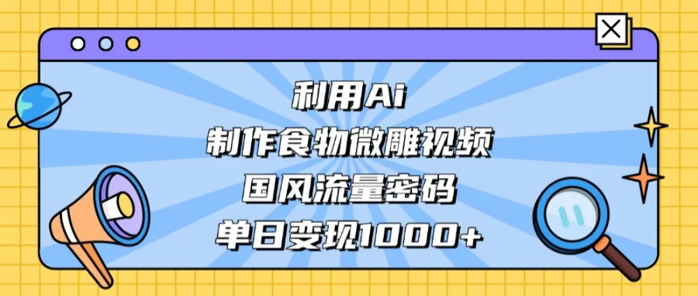 利用Ai制作食物微雕视频，国风流量密码，单日变现1000+-洛柒笔记