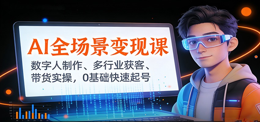 AI全场景变现课：数字人制作、多行业获客、带货实操，0基础快速起号-洛柒笔记