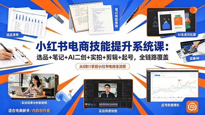 (18947期)小红书电商技能提升系统课:选品+笔记+AI二创+实拍+剪辑+起号,全链路覆盖 (18947期)小红书电商技能提升系统课:选品+笔记+AI二创+实拍+剪辑+起号,全链路覆盖