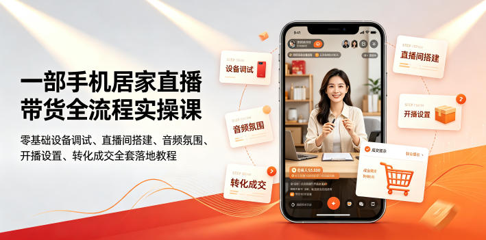 一部手机居家直播带货全流程实操课｜零基础设备调试、直播间搭建、音频氛围、开播设置、转化成交全套落地教程-洛柒笔记