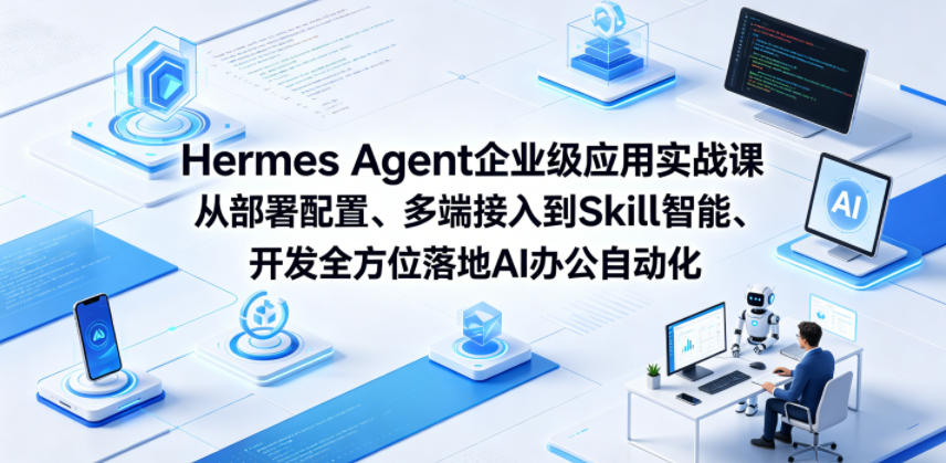 Hermes Agent企业级应用实战课从部署配置、多端接入到Skill智能开发全方位落地AI办公自动化-洛柒笔记