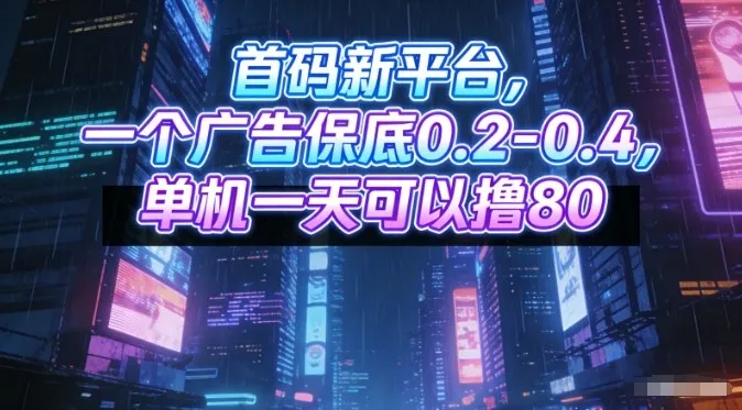 首码新平台，一个广告保底0.2-0.4，单机一天可以撸80，可矩阵操作-洛柒笔记