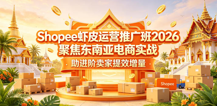 Shopee虾皮运营推广班2026，聚焦东南亚电商实战，助进阶卖家提效增量-洛柒笔记