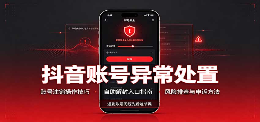 抖音账号异常处置，账号注销操作技巧，自助解封入口-洛柒笔记