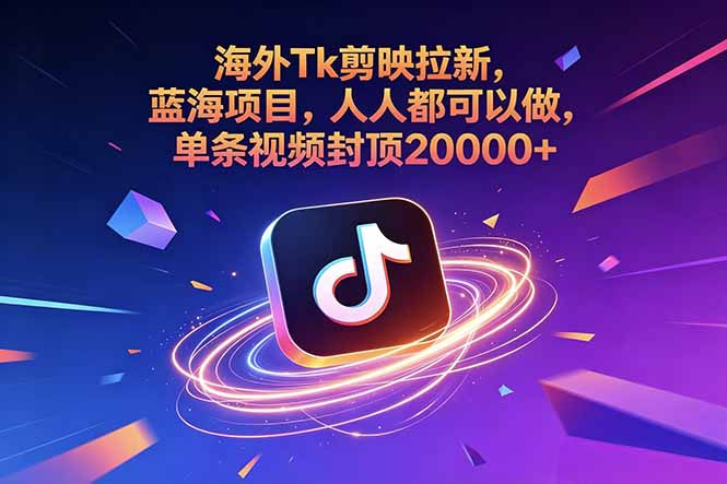 海外Tk剪映拉新，蓝海项目，人人都可以做，单条视频封顶20000+-洛柒笔记