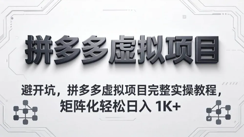 避开坑，拼多多虚拟项目完整实操教程，矩阵化轻松日入 1K+-洛柒笔记