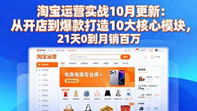 （16403期）淘宝运营实战10月更新：从开店到爆款打造10大核心模块，21天0到月销百万-洛柒笔记