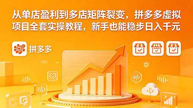 从单店盈利到多店矩阵裂变，拼多多虚拟项目全套实操教程，新手也能稳步日入千元-洛柒笔记