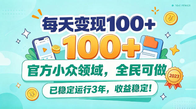 每天变现100+，官方小众领域，全民可做，已稳定运行3年，收益稳定！【揭秘】-洛柒笔记