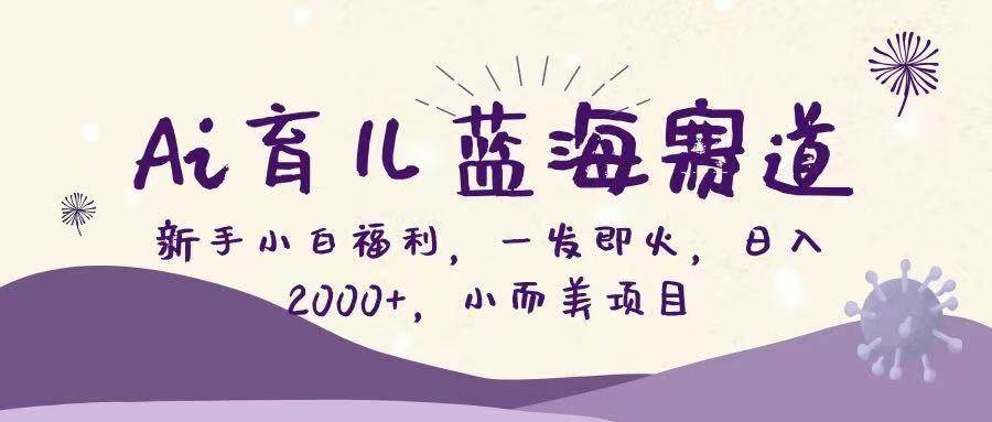 （16612期）Ai育儿蓝海赛道，新手小白福利，一发即火，日入2000+，小而美项目-洛柒笔记