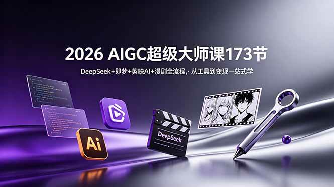 （18975期）2026 AIGC超级大师课173节：DeepSeek+即梦+剪映AI+漫剧全流程，从工具到变现一站式学-洛柒笔记