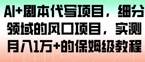 AI+剧本代写项目，细分领域的风口项目，实测月入1W+的保姆级教程-洛柒笔记