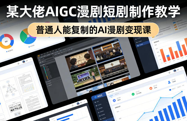 某大佬AIGC漫剧短剧制作教学，普通人能复制的AI漫剧变现课-洛柒笔记