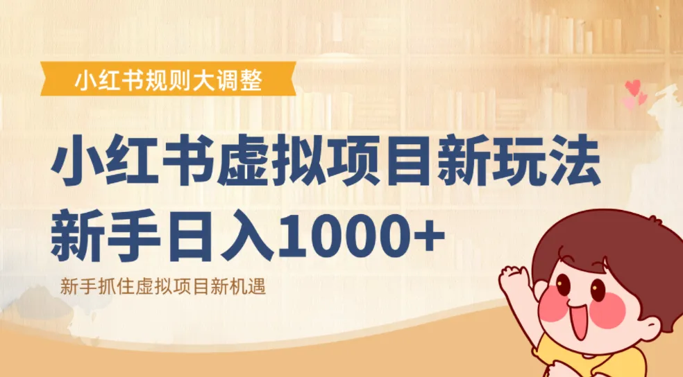 小红书虚拟项目变现课：抓住平台规则调整机遇，新手日入1000+-洛柒笔记