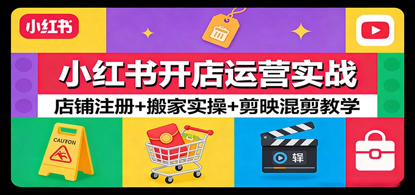 小红书开店运营实战：店铺注册+搬家实操+剪映混剪教学-洛柒笔记