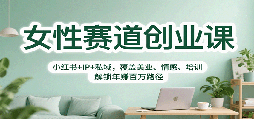 女性赛道创业课：小红书+IP+私域，覆盖美业、情感、培训，解锁年赚百万路径-洛柒笔记