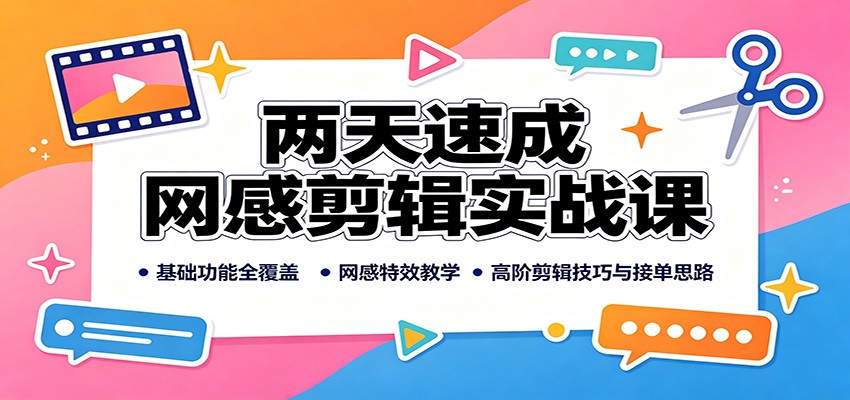两天速成网感剪辑实战课：基础功能全覆盖，网感特效教学，高阶剪辑技巧与接单思路-洛柒笔记