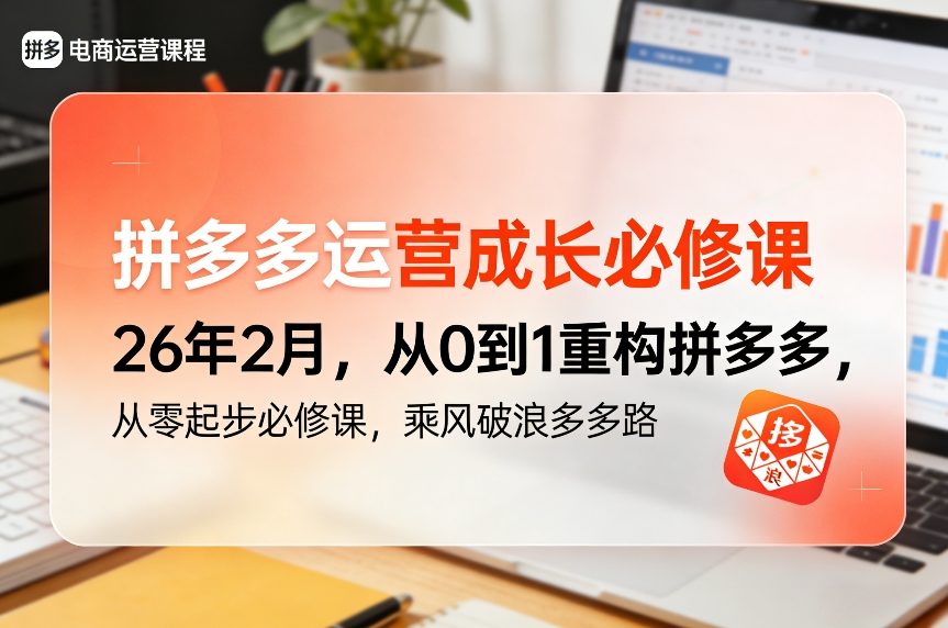 拼多多运营成长必修课26年2月，从0到1重构拼多多，从零起步必修课，乘风破浪多多路-洛柒笔记
