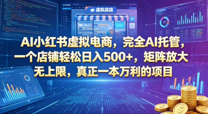 AI小红书虚拟电商，完全AI托管，一个店铺轻松日入500+，矩阵放大无上限，真正一本万利的项目-洛柒笔记