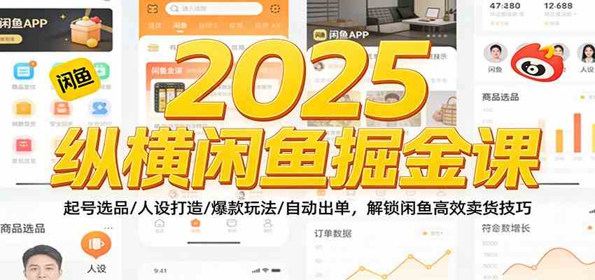 2025纵横闲鱼掘金课：起号选品/人设打造/爆款玩法/自动出单，解锁闲鱼高效卖货技巧-洛柒笔记