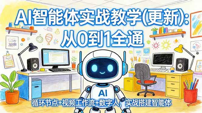 （17726期）AI智能体实战教学(更新)：从0到1全通，循环节点+视频工作流+数字人，实战搭建智能体-洛柒笔记