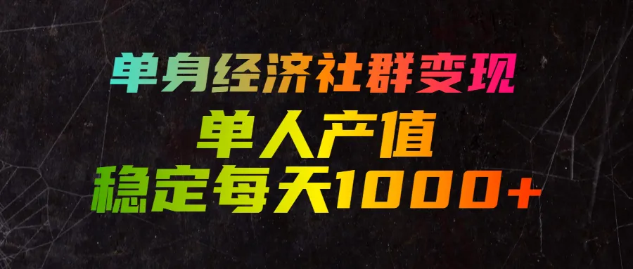 单身经济社群变现，单人每天产值稳定1000+-洛柒笔记