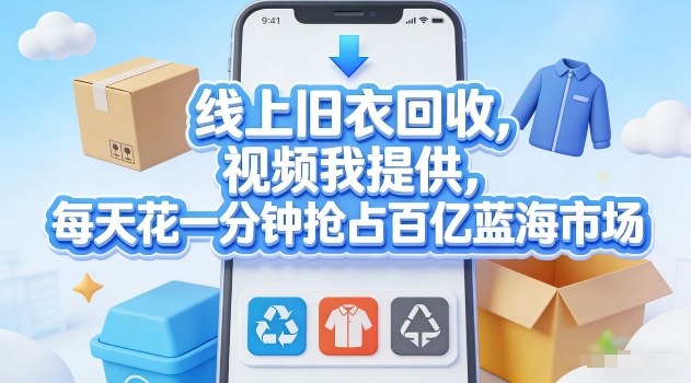 线上旧衣回收，视频我提供，每天花一分钟抢占百亿蓝海市场【揭秘】-洛柒笔记