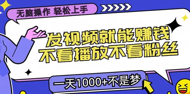 只要发视频就能赚钱？不看播放不看粉丝，无脑操作，小白轻松上手，一天1000+-洛柒笔记
