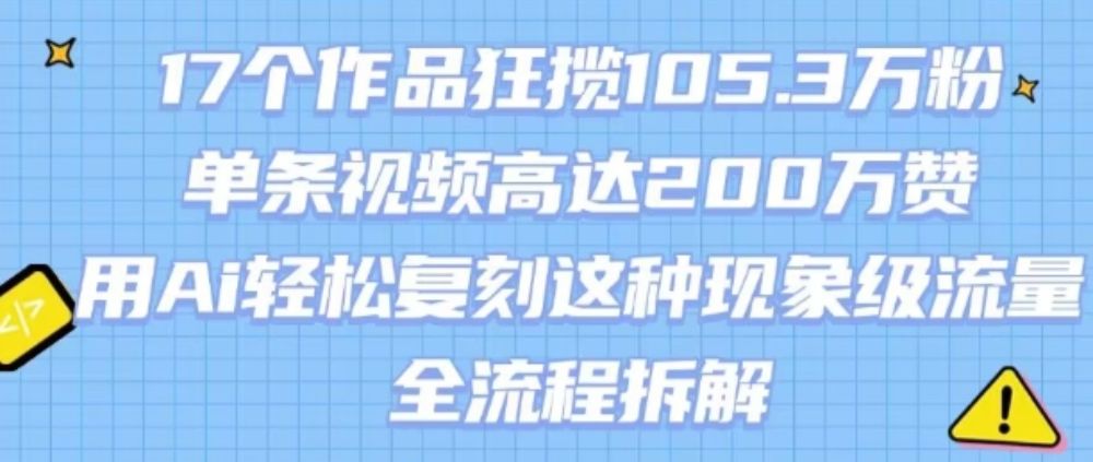 17个作品狂揽105.3W粉，单条视频高达200W赞，用Ai轻松复刻这种现象级流量!(全流程拆解)-洛柒笔记