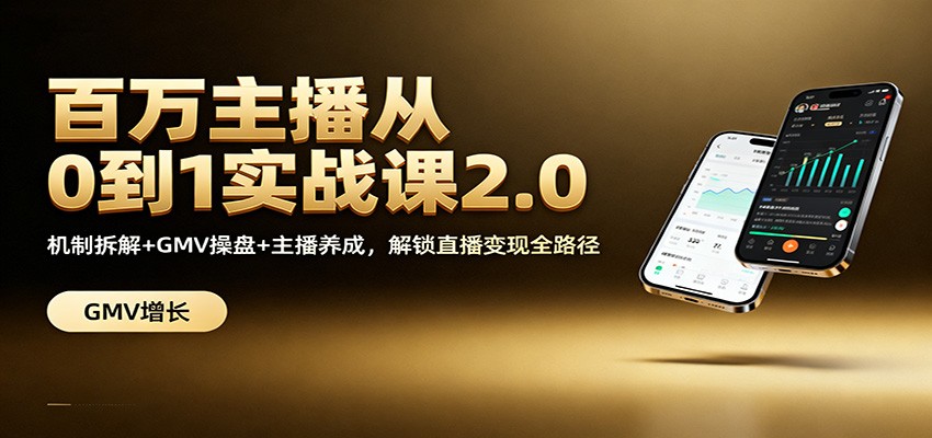 百万主播从0到1实战课2.0：机制拆解+GMV操盘+主播养成，解锁直播变现全路径-洛柒笔记