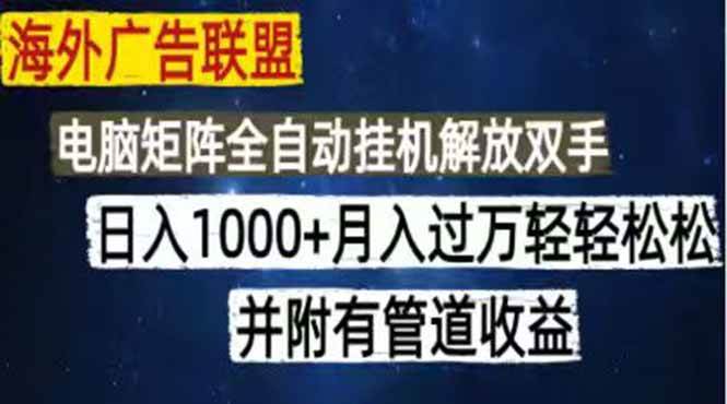 （18989期）海外广告联盟每天几分钟日入1000+无脑操作，可矩阵并附有管道收益-洛柒笔记