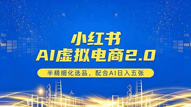 （18438期）小红书AI虚拟电商2.0，半精细化选品，配合AI日入五张-洛柒笔记