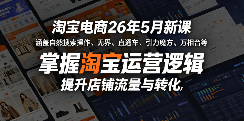 淘宝电商26年5月新课，涵盖自然搜索操作、无界、直通车、引力魔方、万相台等，掌握淘宝运营逻辑，提升店铺流量与转化-洛柒笔记
