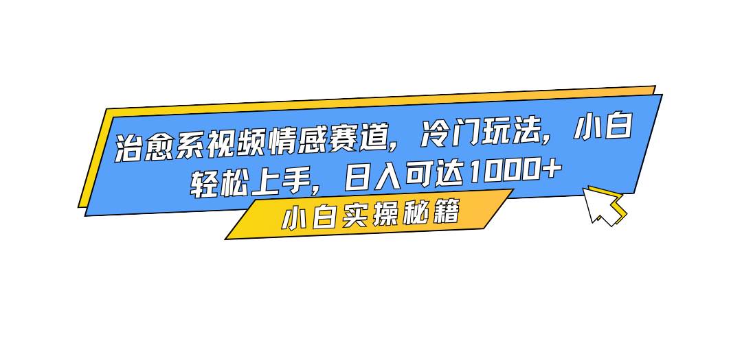 （16567期）治愈系视频情感赛道，冷门玩法，小白轻松上手，日入可达1000+-洛柒笔记