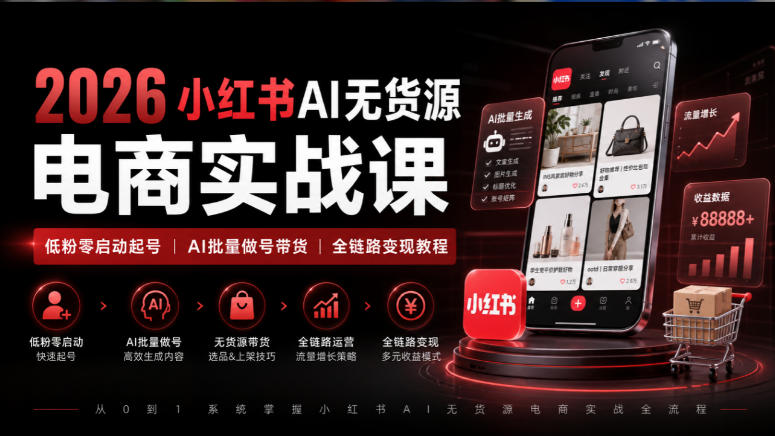 2026小红书AI无货源电商实战课｜低粉零启动起号｜AI批量做号带货全链路变现教程-洛柒笔记